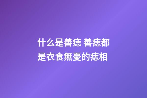 什么是善痣 善痣都是衣食無憂的痣相